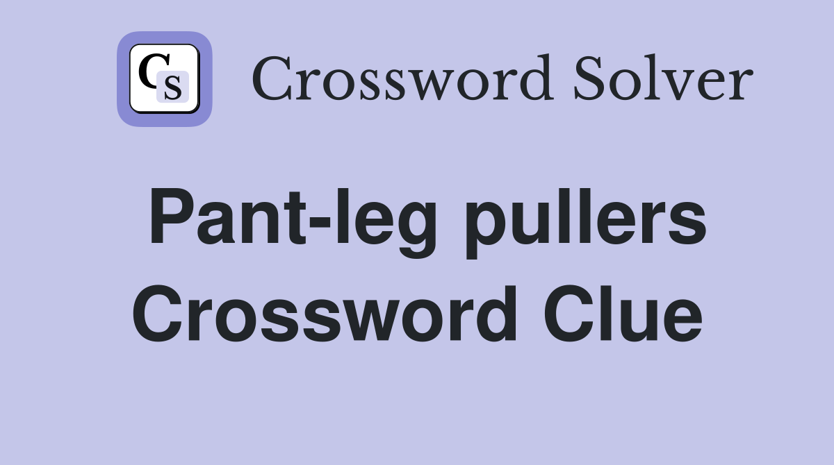 Pant-leg pullers Crossword Clue