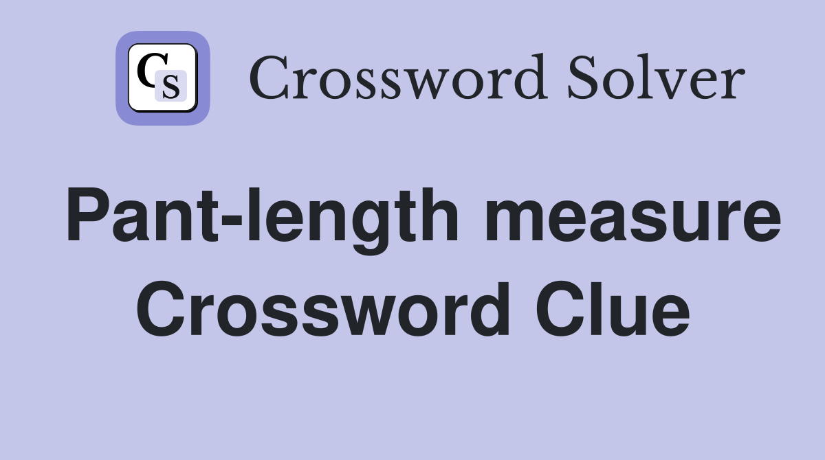 Pant-length measure Crossword Clue