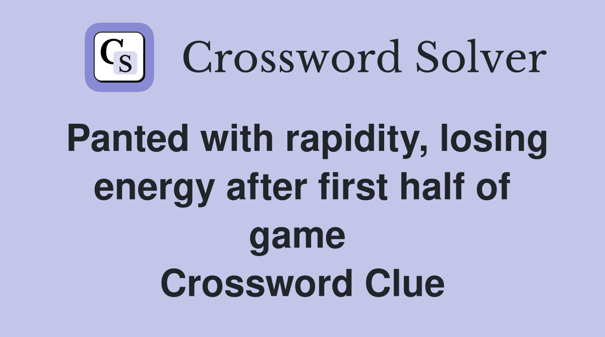 Panted with rapidity, losing energy after first half of game  Crossword Clue