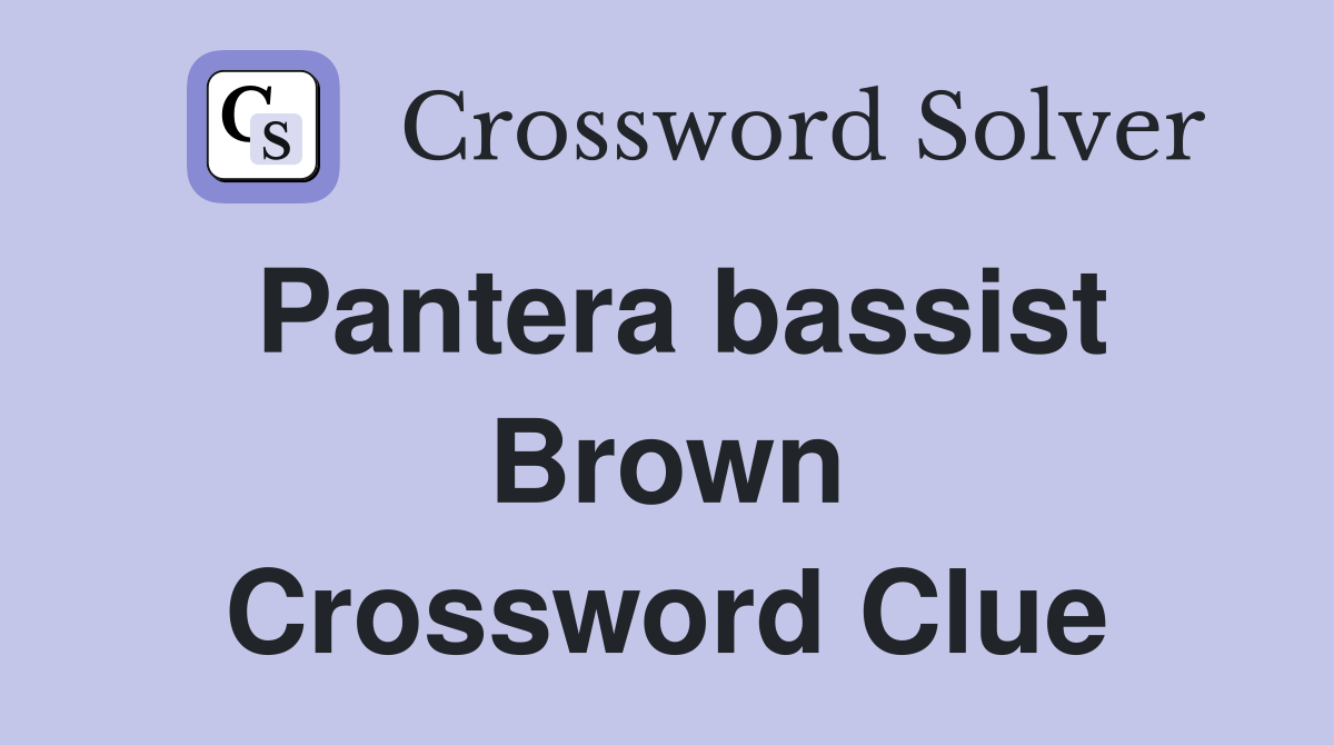 Pantera bassist Brown Crossword Clue