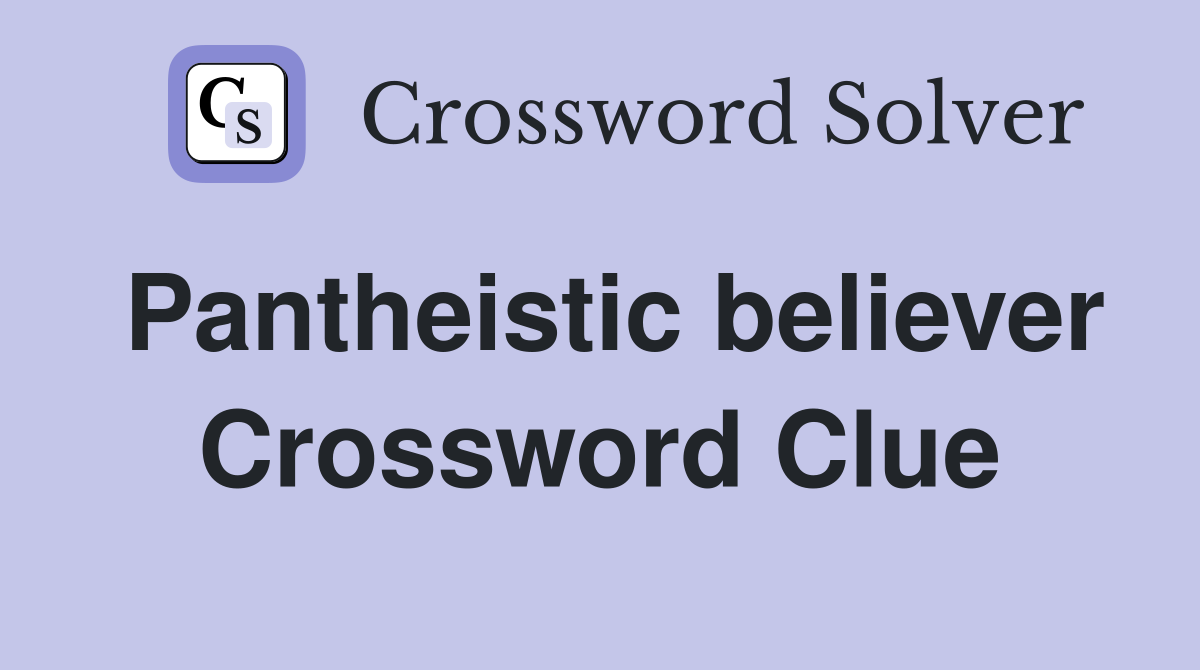 Pantheistic believer Crossword Clue