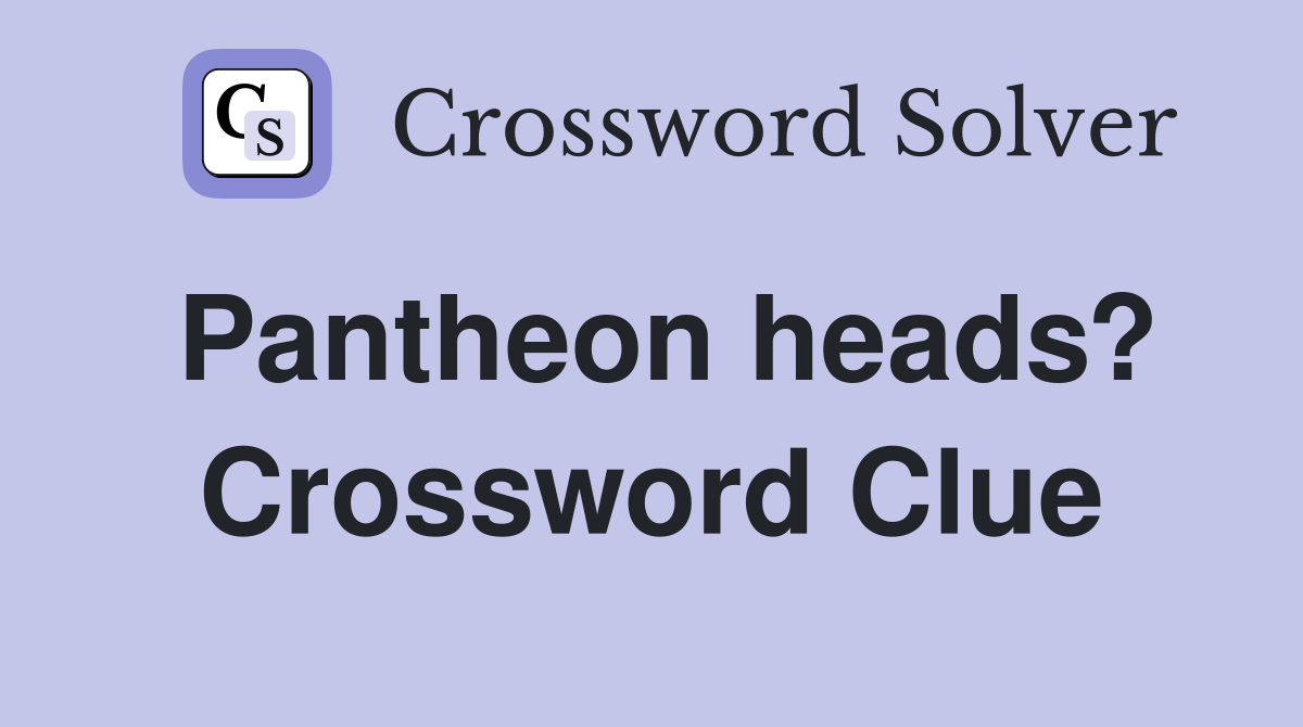 Pantheon heads? Crossword Clue