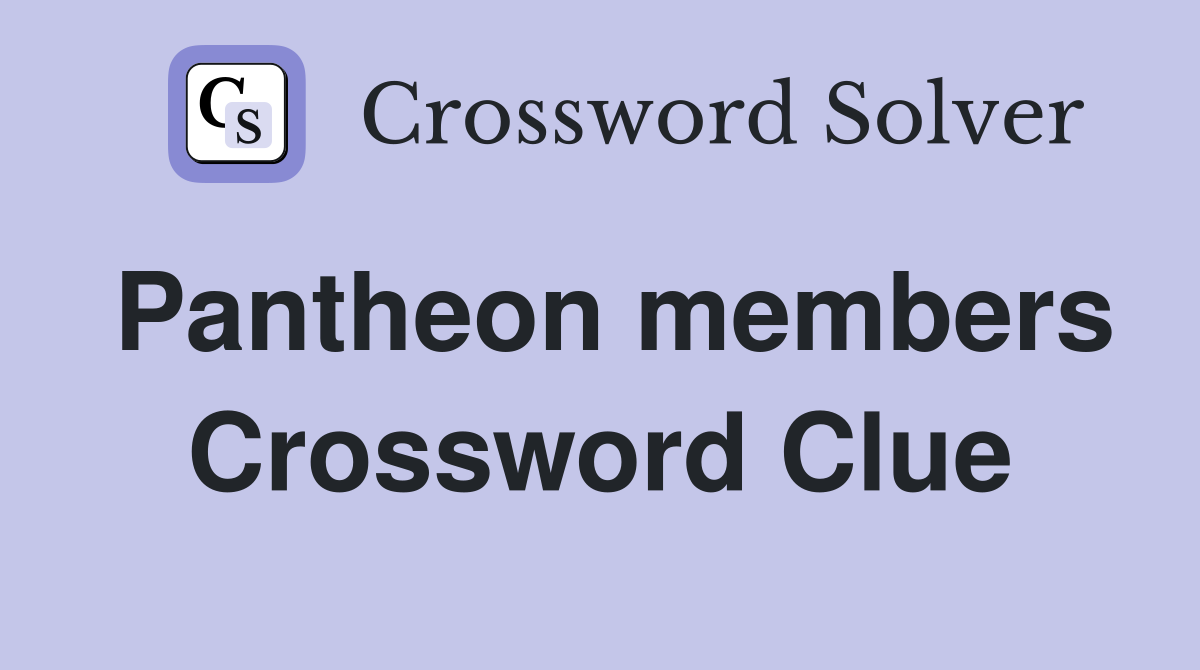 Pantheon members Crossword Clue Answers Crossword Solver
