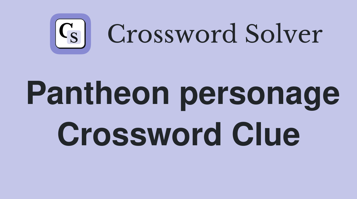 Pantheon personage Crossword Clue