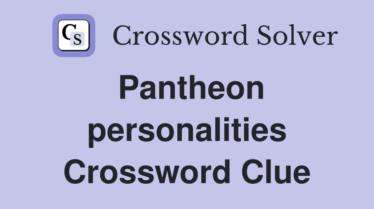 Pantheon personalities Crossword Clue