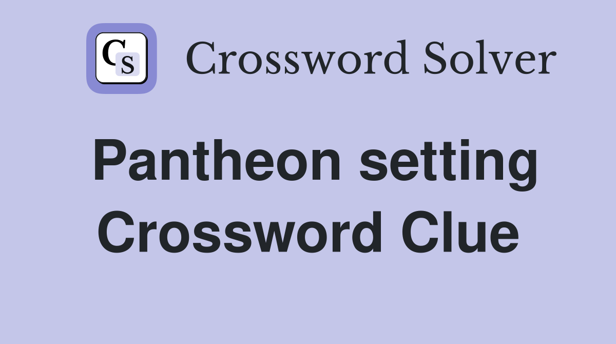 Pantheon setting Crossword Clue