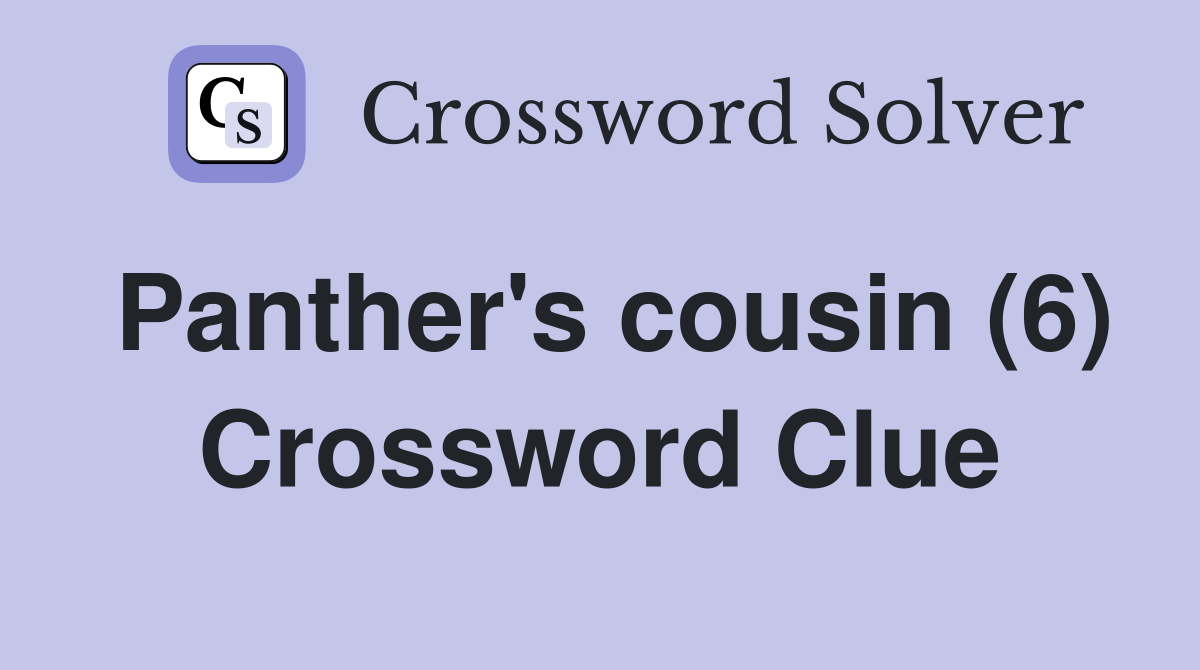 Panther's cousin (6) Crossword Clue