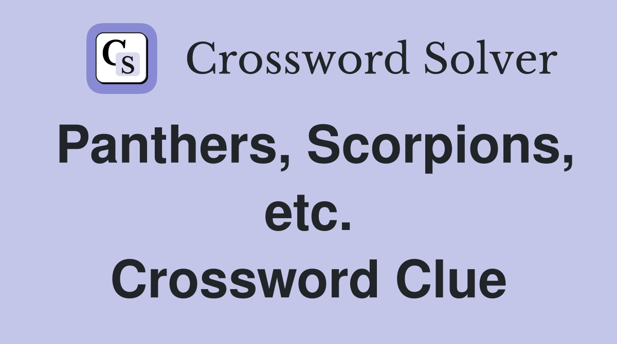 Panthers, Scorpions, etc. Crossword Clue