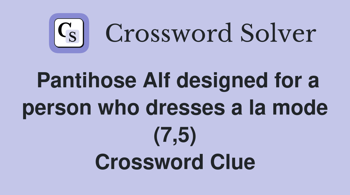 Pantihose Alf designed for a person who dresses a la mode (7,5) Crossword Clue