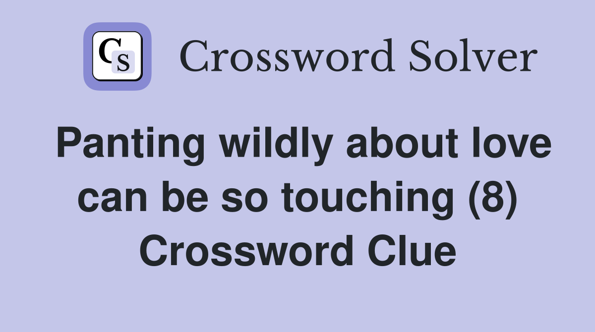 Panting wildly about love can be so touching (8) Crossword Clue