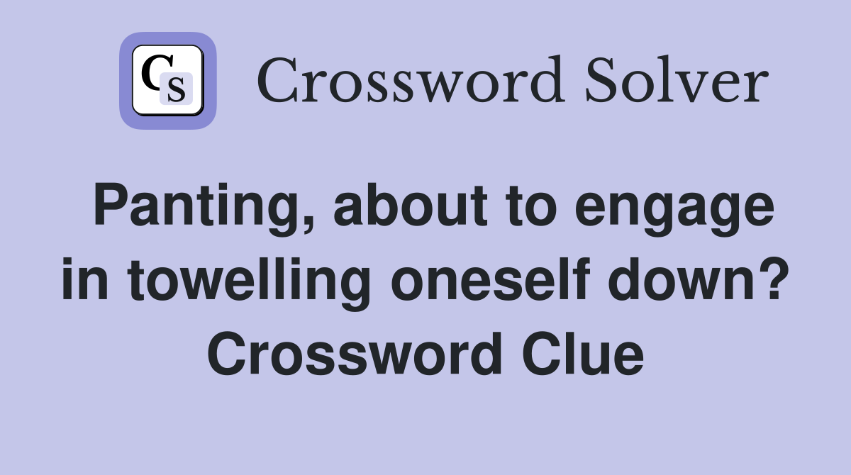 Panting, about to engage in towelling oneself down? Crossword Clue