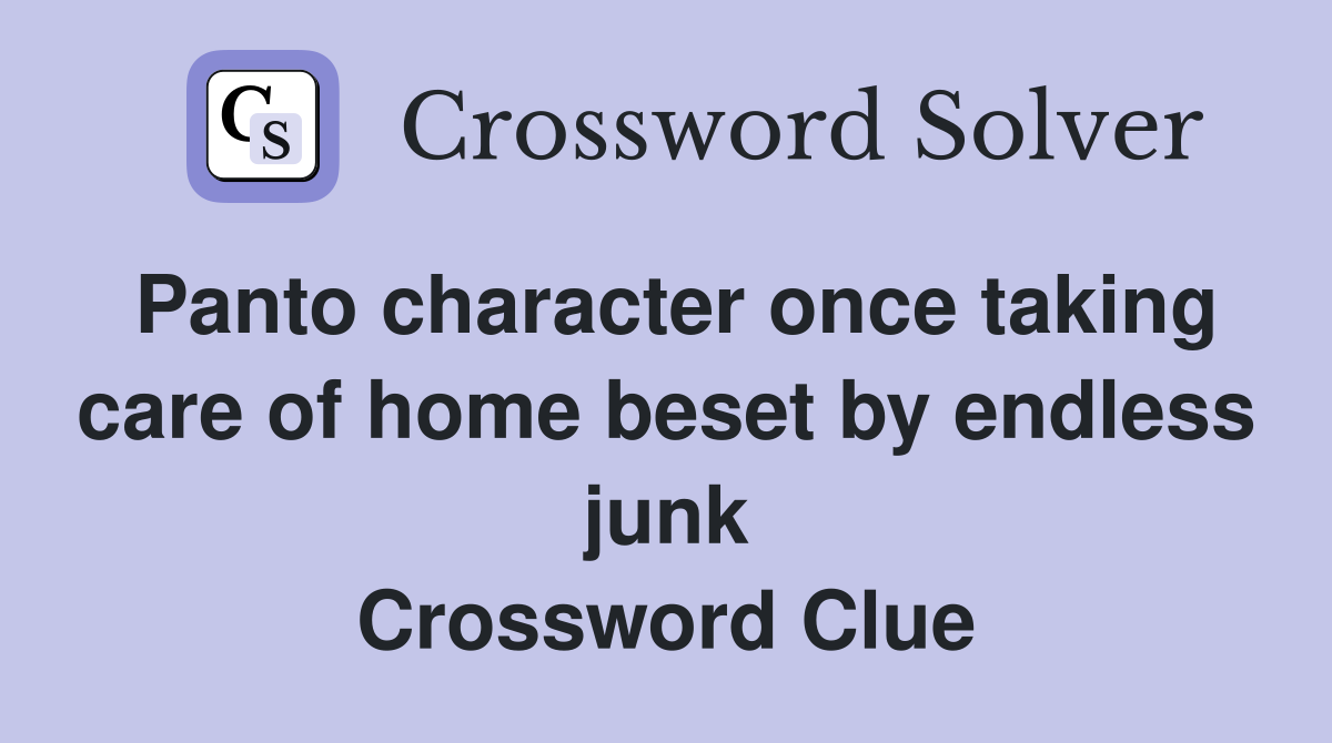 Panto character once taking care of home beset by endless junk Crossword Clue