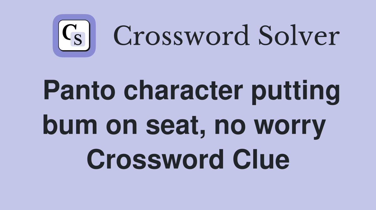 Panto character putting bum on seat, no worry  Crossword Clue