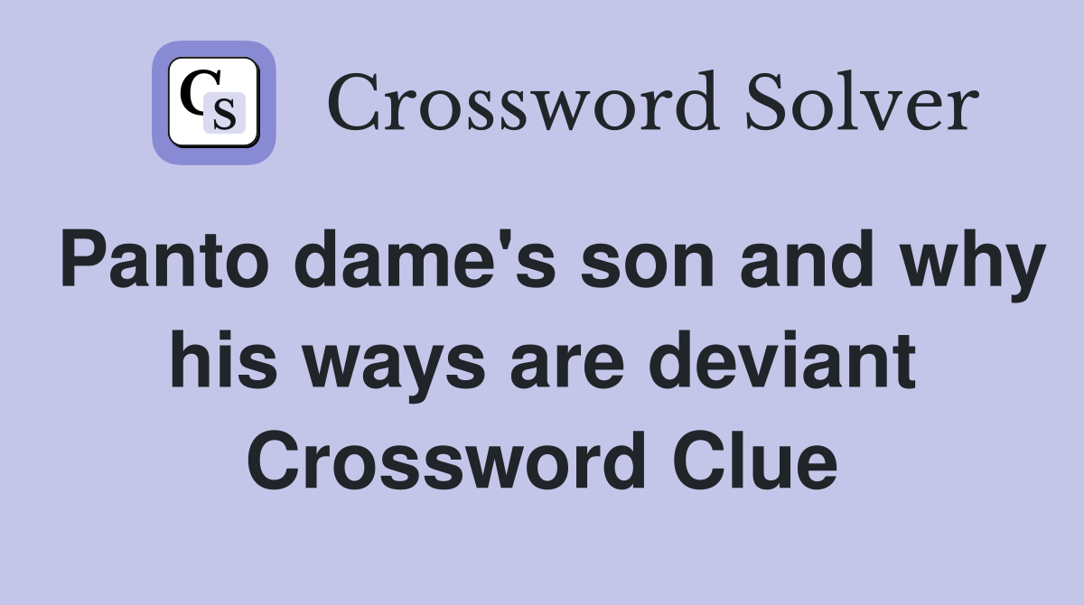 Panto dame's son and why his ways are deviant Crossword Clue