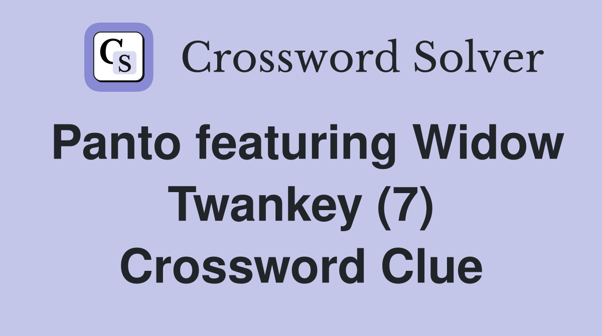Panto featuring Widow Twankey (7) Crossword Clue