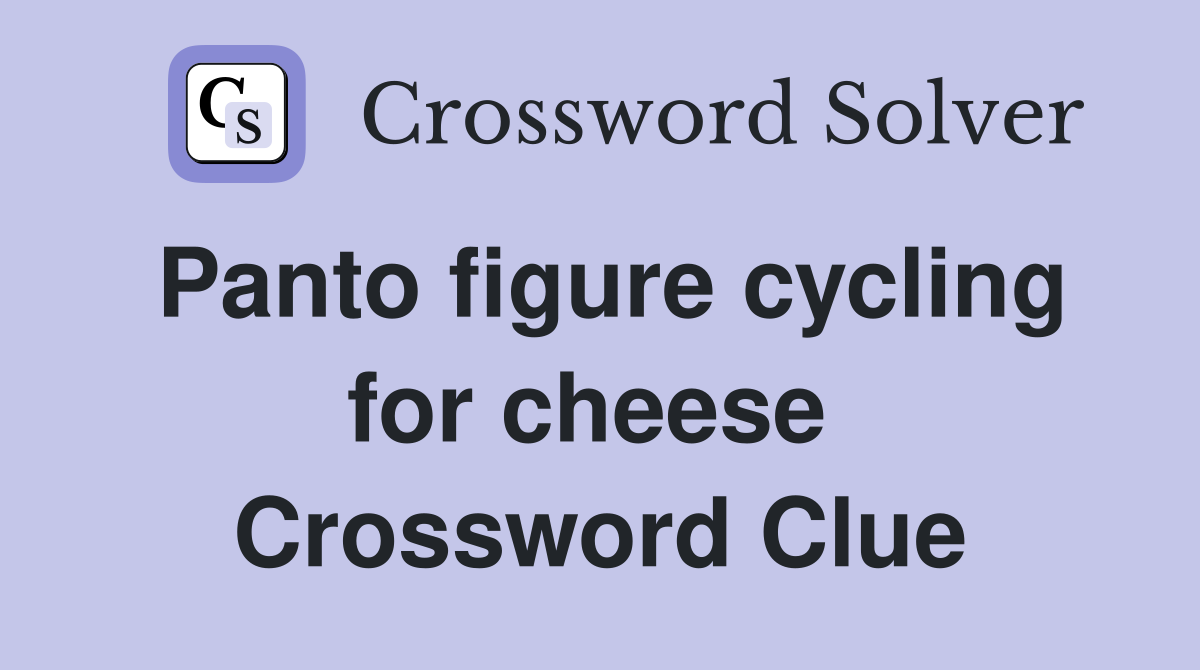 Panto figure cycling for cheese  Crossword Clue