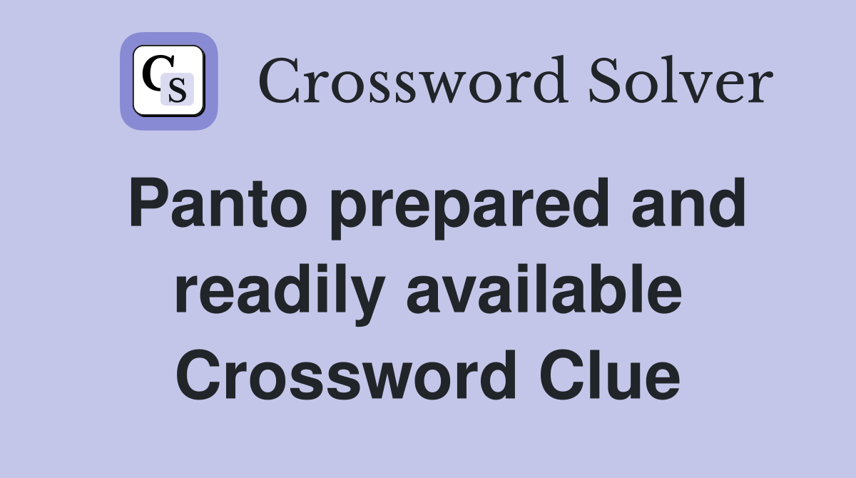 Panto prepared and readily available Crossword Clue
