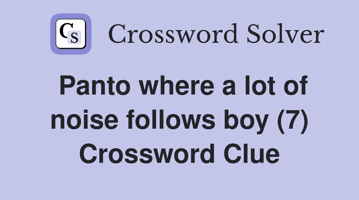Panto where a lot of noise follows boy (7) Crossword Clue