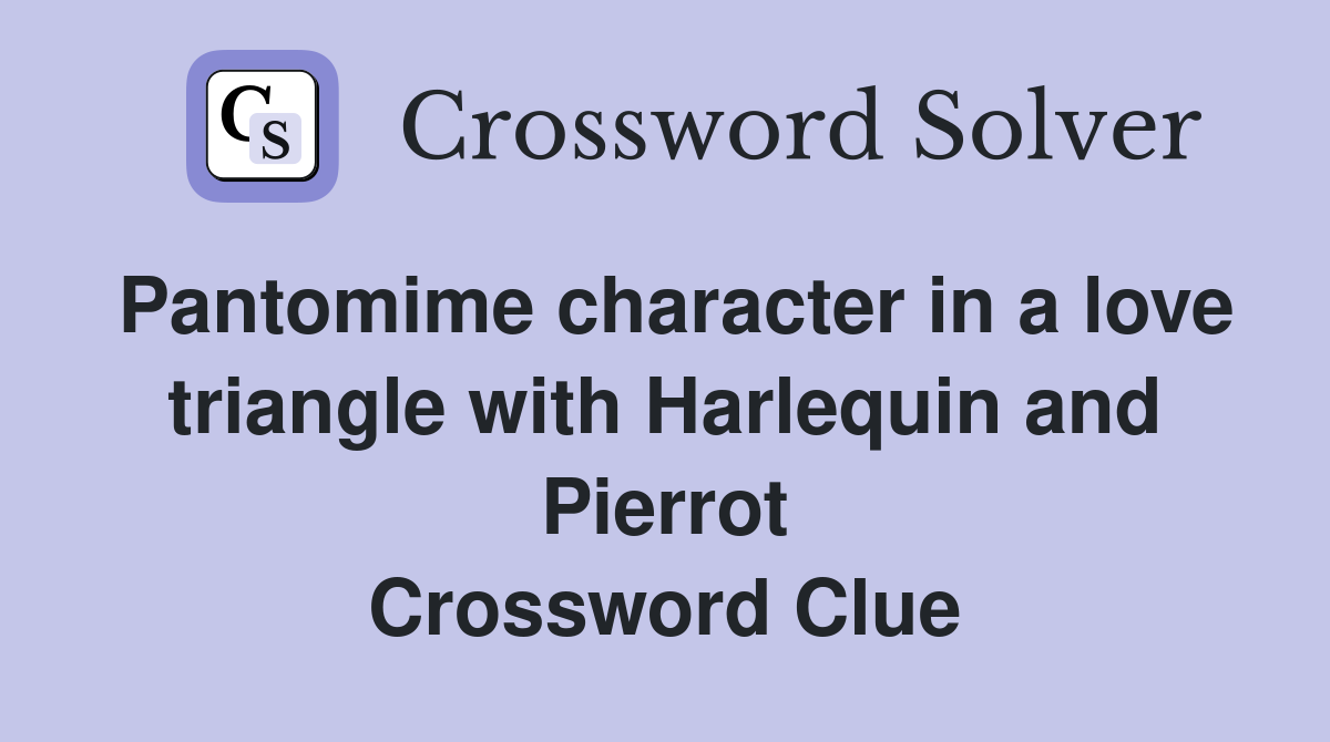 Pantomime character in a love triangle with Harlequin and Pierrot Crossword Clue