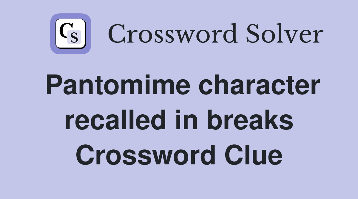 Pantomime character recalled in breaks Crossword Clue