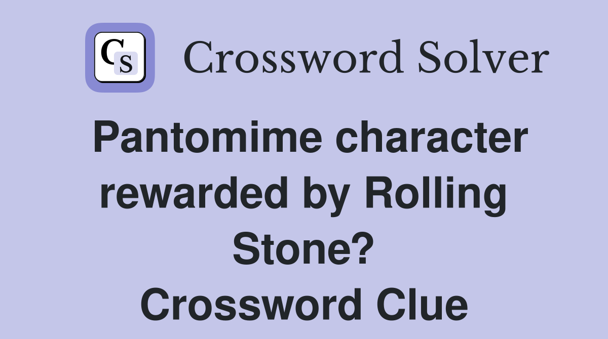 Pantomime character rewarded by Rolling Stone? Crossword Clue