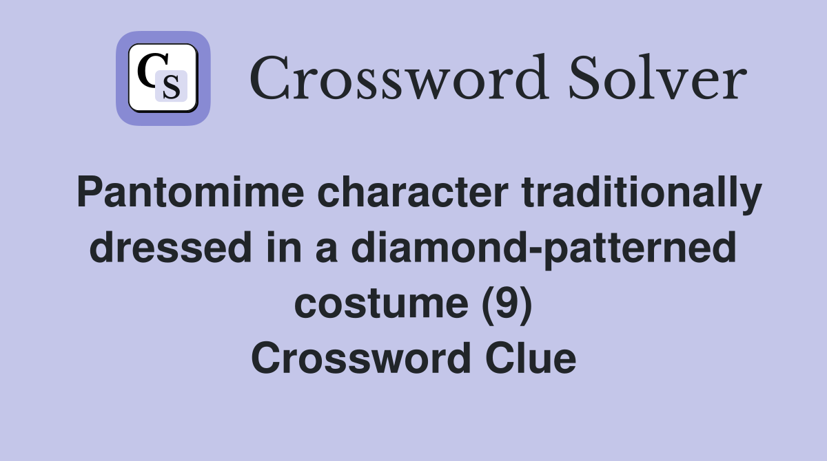 Pantomime character traditionally dressed in a diamond-patterned costume (9) Crossword Clue