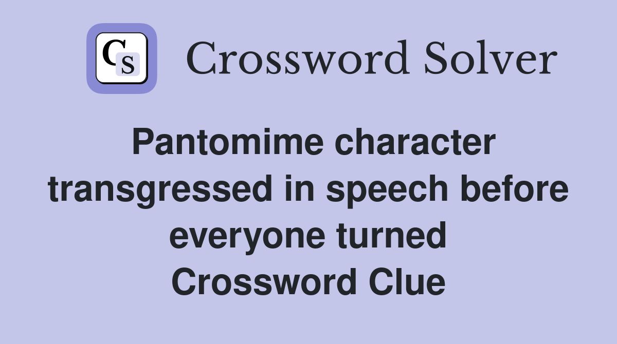 Pantomime character transgressed in speech before everyone turned Crossword Clue