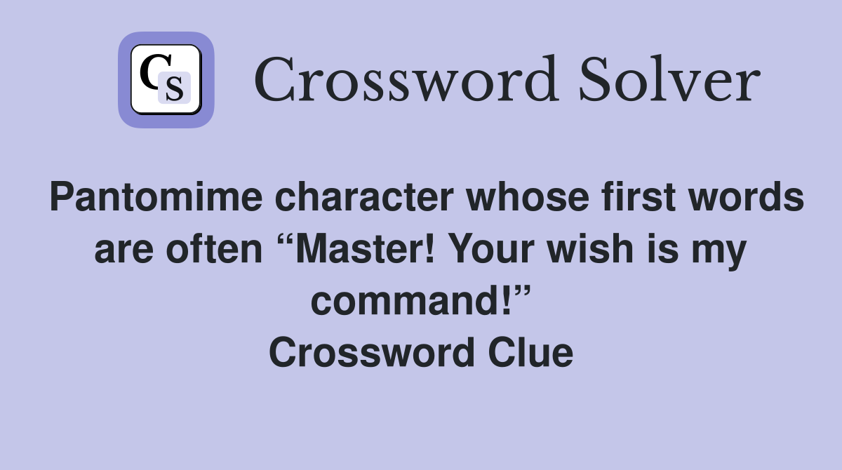 Pantomime character whose first words are often “Master! Your wish is my command!” Crossword Clue