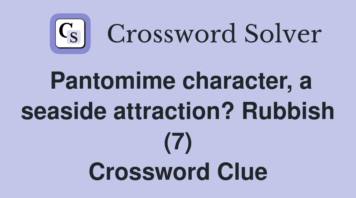 Pantomime character, a seaside attraction? Rubbish (7) Crossword Clue