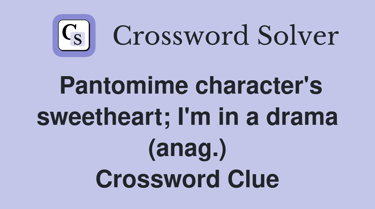 Pantomime character's sweetheart; I'm in a drama (anag.) Crossword Clue