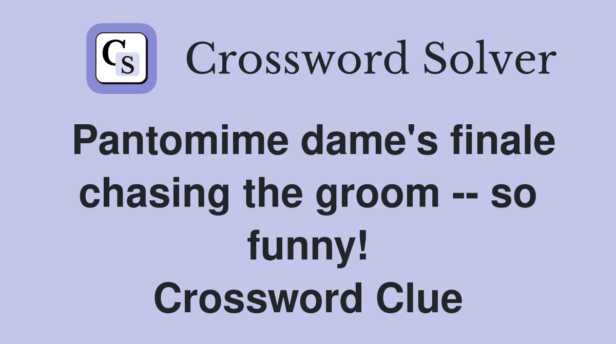 Pantomime dame's finale chasing the groom -- so funny! Crossword Clue