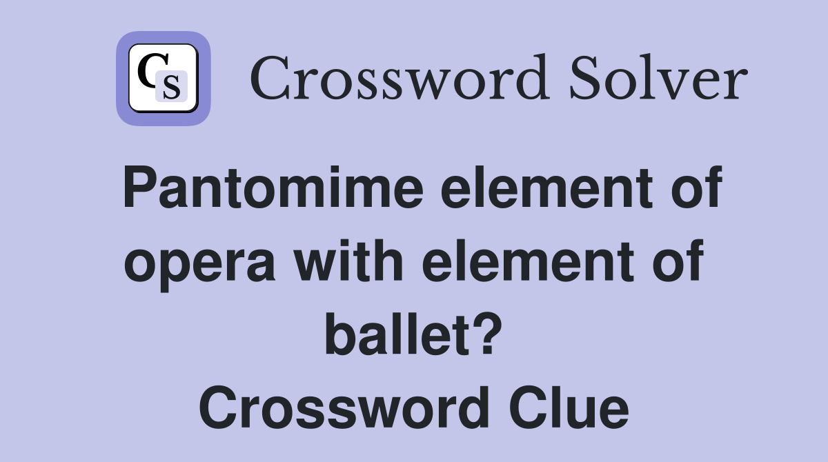 Pantomime element of opera with element of ballet? Crossword Clue