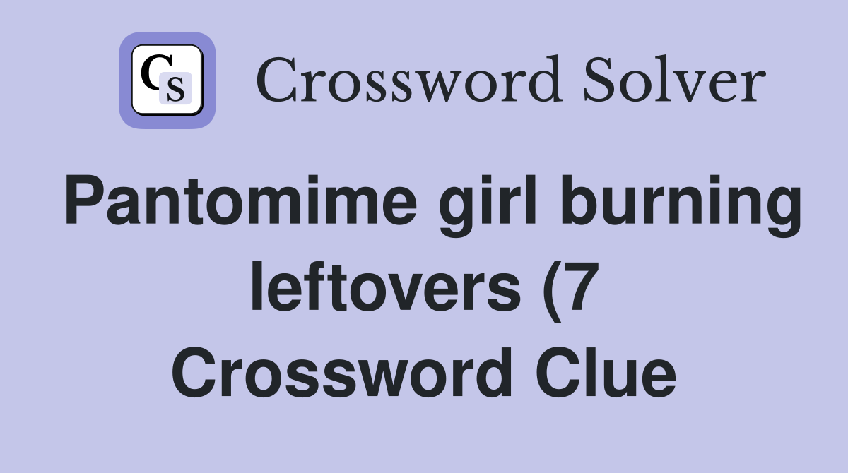 Pantomime girl burning leftovers (7) Crossword Clue Answers Pantomime girl burning leftovers (7) Crossword Clue Answers