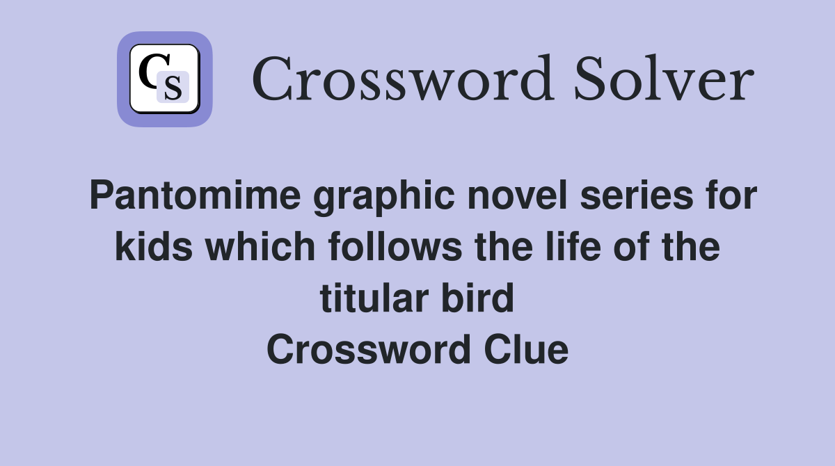 Pantomime graphic novel series for kids which follows the life of the titular bird Crossword Clue