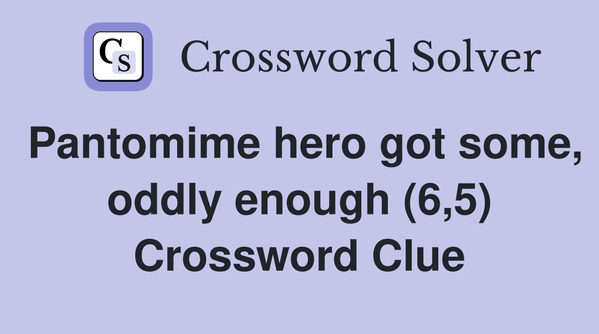Pantomime hero got some, oddly enough (6,5) Crossword Clue