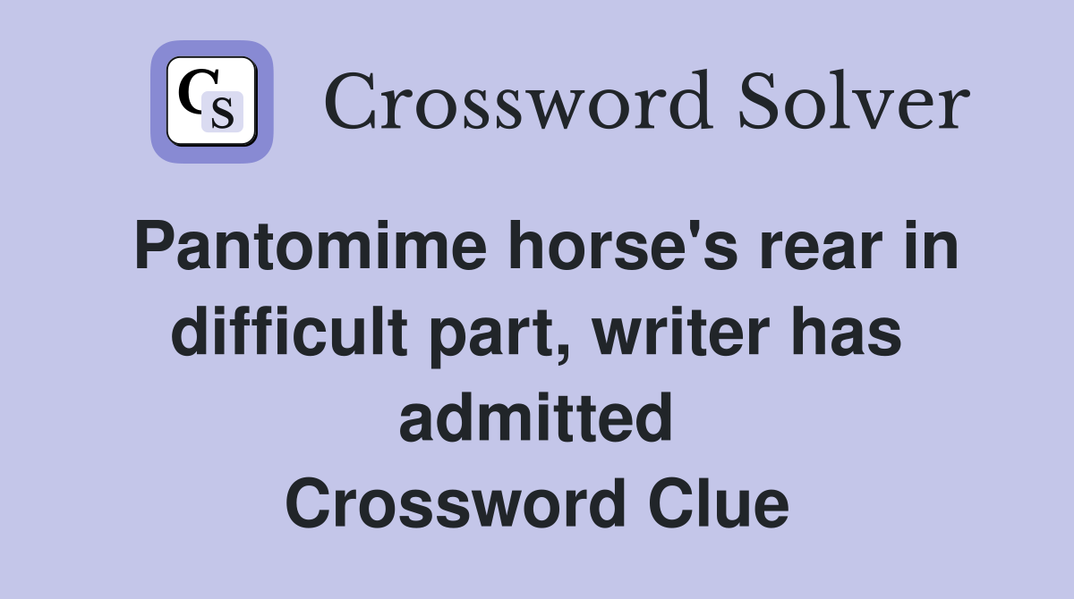 Pantomime horse's rear in difficult part, writer has admitted Crossword Clue