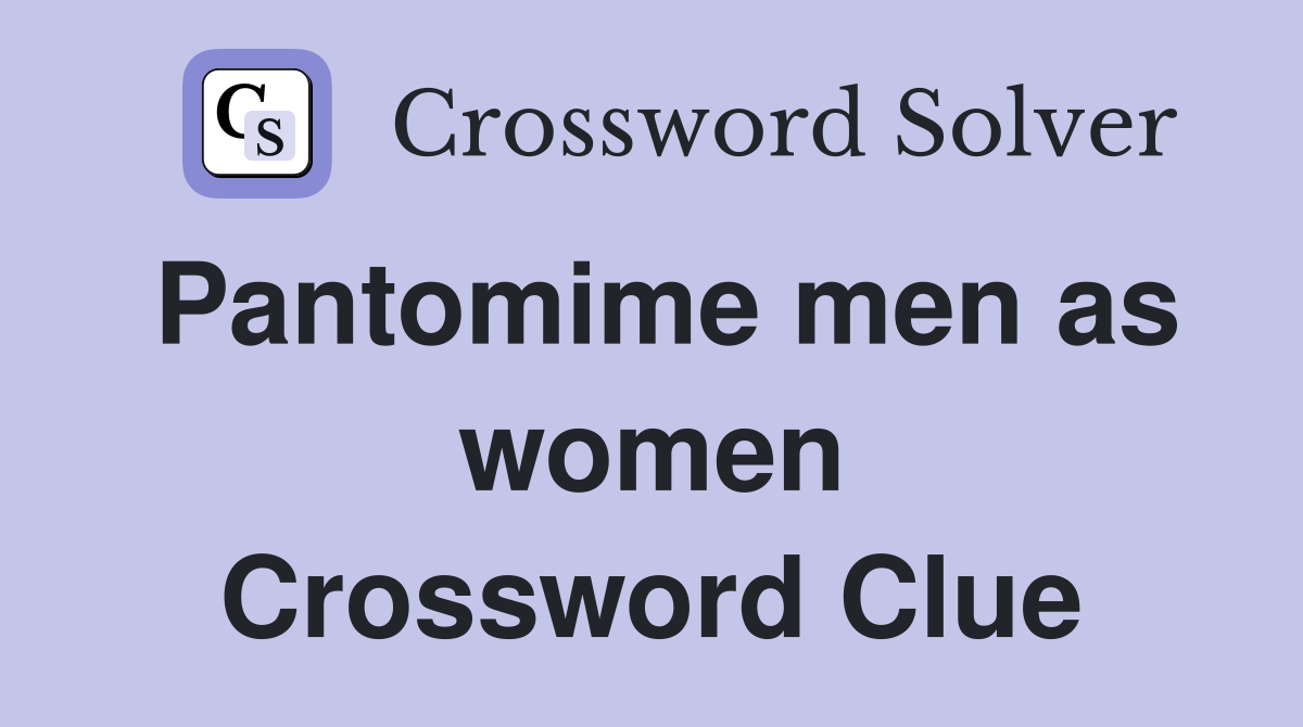 Pantomime men as women Crossword Clue
