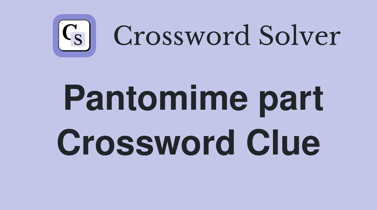 Pantomime part Crossword Clue