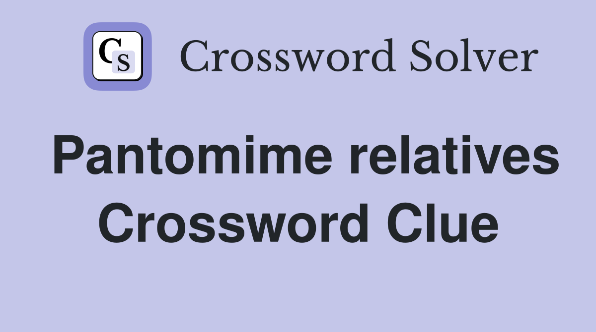 Pantomime relatives Crossword Clue
