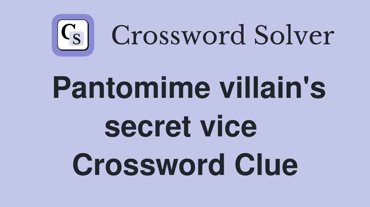 Pantomime villain's secret vice  Crossword Clue