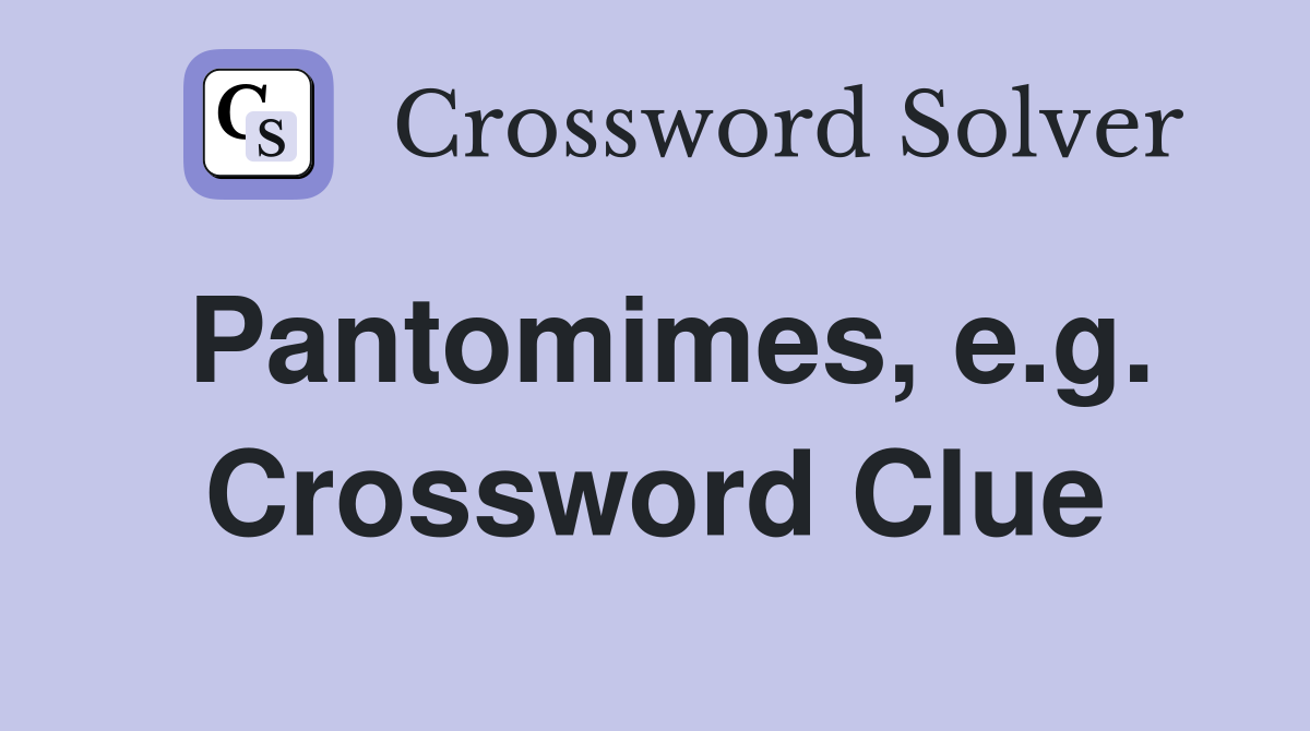 Pantomimes, e.g. Crossword Clue