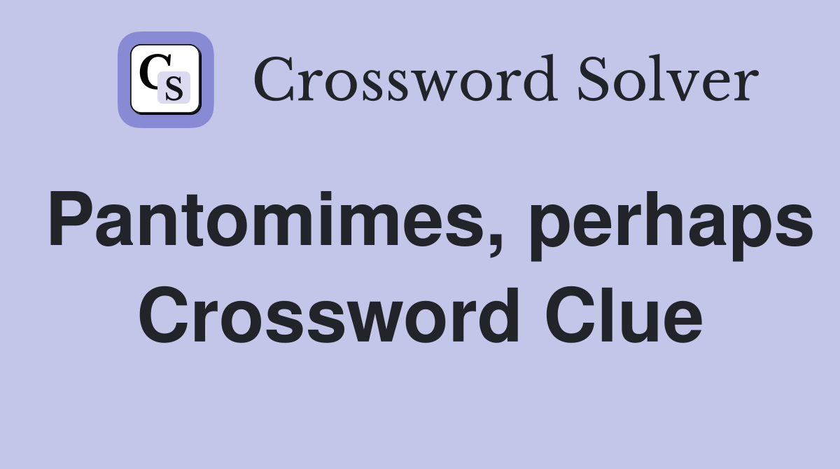 Pantomimes, perhaps Crossword Clue