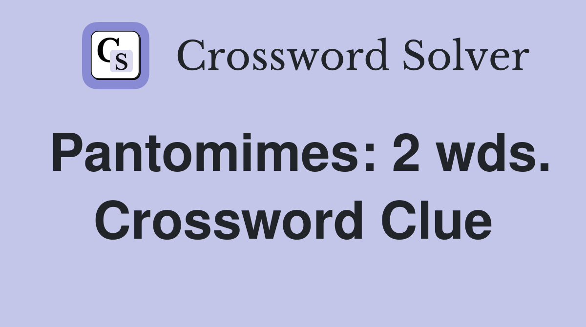 Pantomimes: 2 wds. Crossword Clue