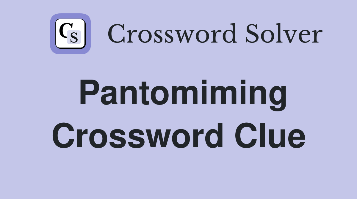 Pantomiming Crossword Clue
