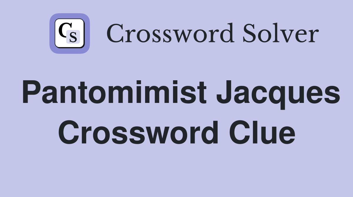 Pantomimist Jacques Crossword Clue