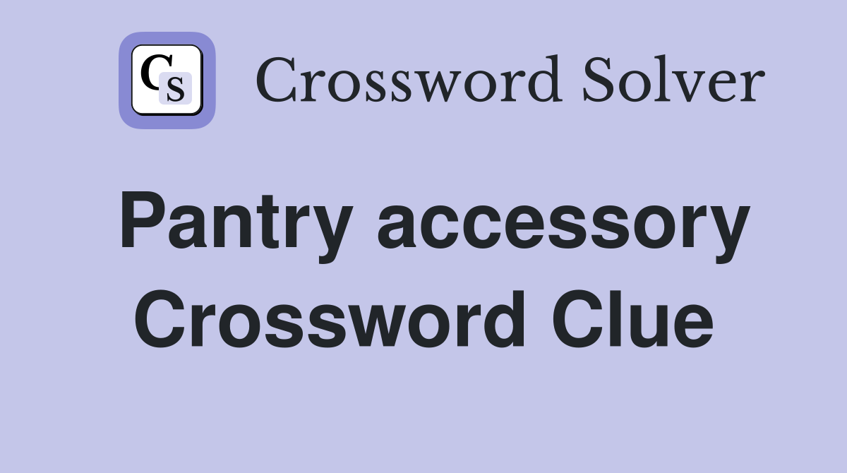 Pantry accessory Crossword Clue