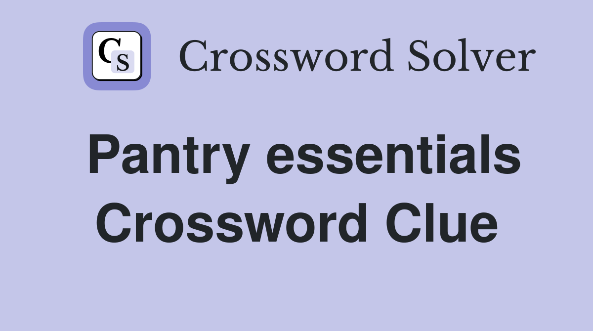 Pantry essentials Crossword Clue