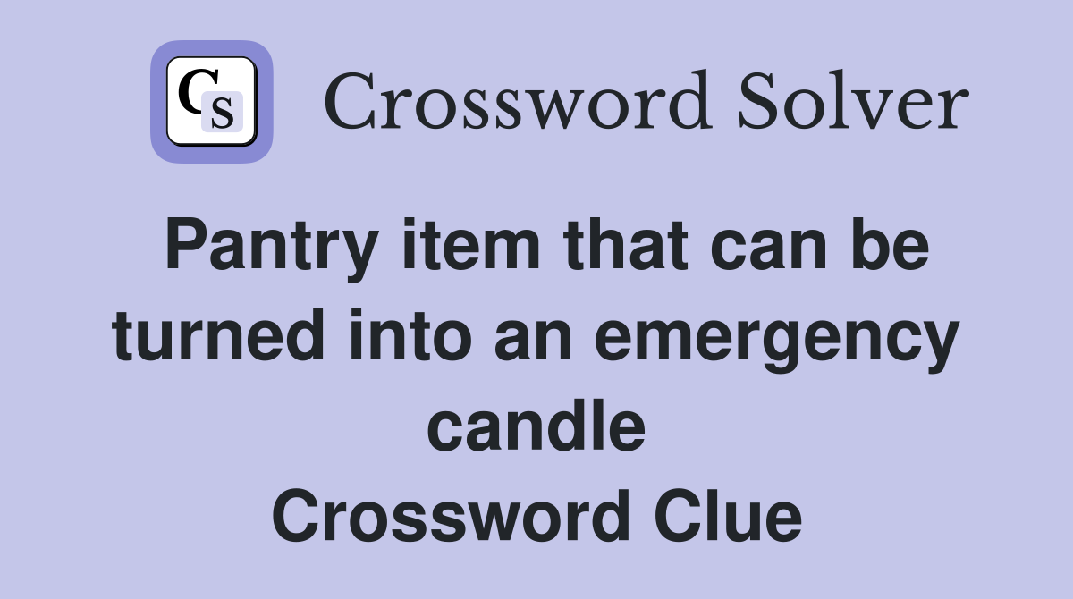 Pantry item that can be turned into an emergency candle Crossword Clue