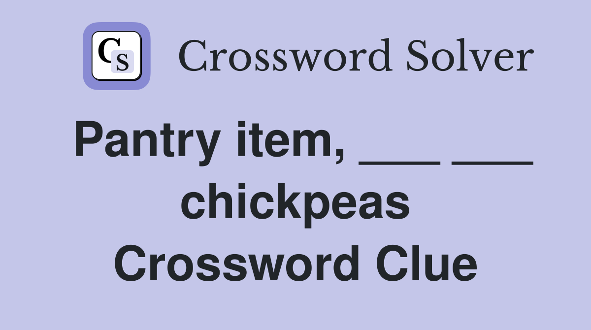 Pantry item, ___ ___ chickpeas Crossword Clue
