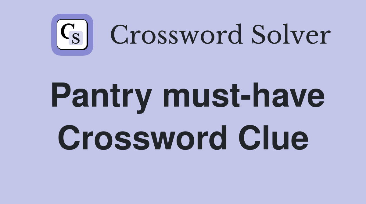 Pantry must-have Crossword Clue